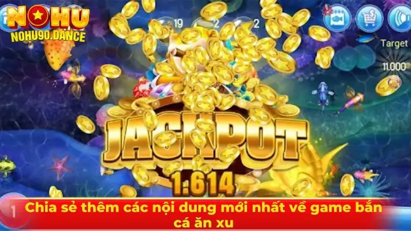 Chia sẻ thêm các nội dung mới nhất về game bắn cá ăn xu