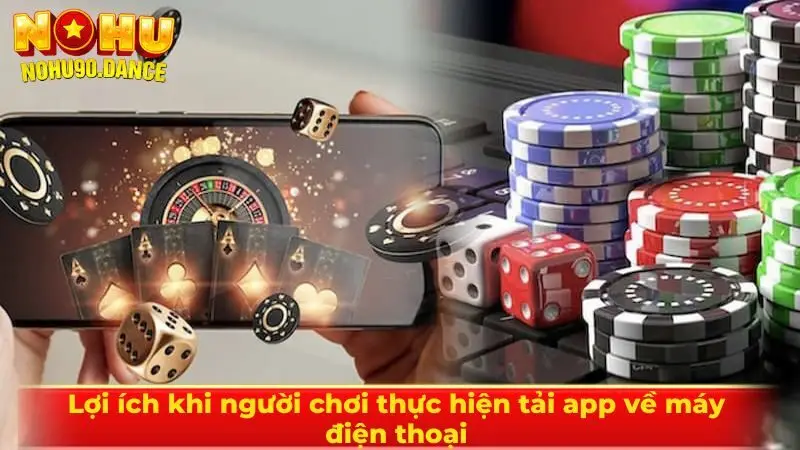Lợi ích khi người chơi thực hiện tải app về máy điện thoại